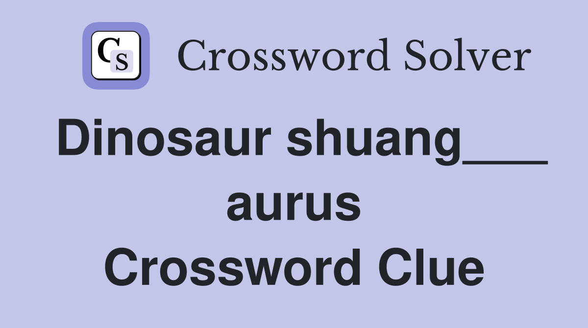 Dinosaur shuang___ aurus - Crossword Clue Answers - Crossword Solver